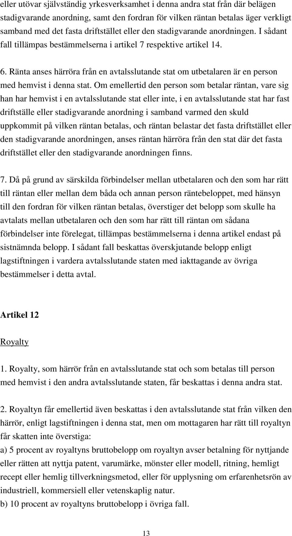 Ränta anses härröra från en avtalsslutande stat om utbetalaren är en person med hemvist i denna stat.