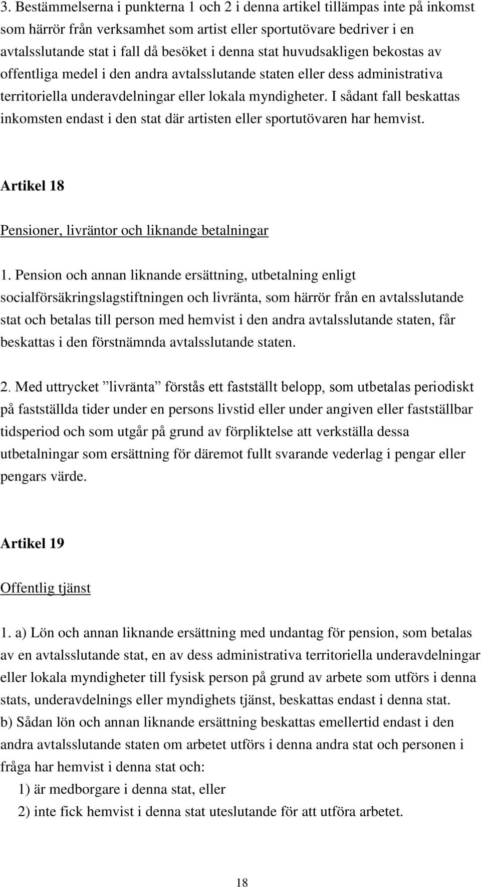 I sådant fall beskattas inkomsten endast i den stat där artisten eller sportutövaren har hemvist. Artikel 18 Pensioner, livräntor och liknande betalningar 1.