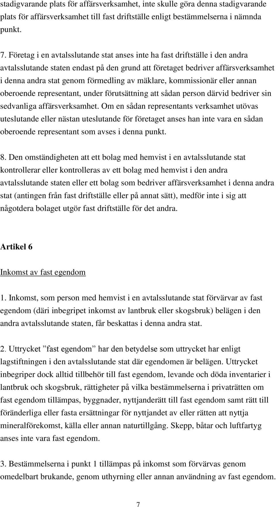 mäklare, kommissionär eller annan oberoende representant, under förutsättning att sådan person därvid bedriver sin sedvanliga affärsverksamhet.