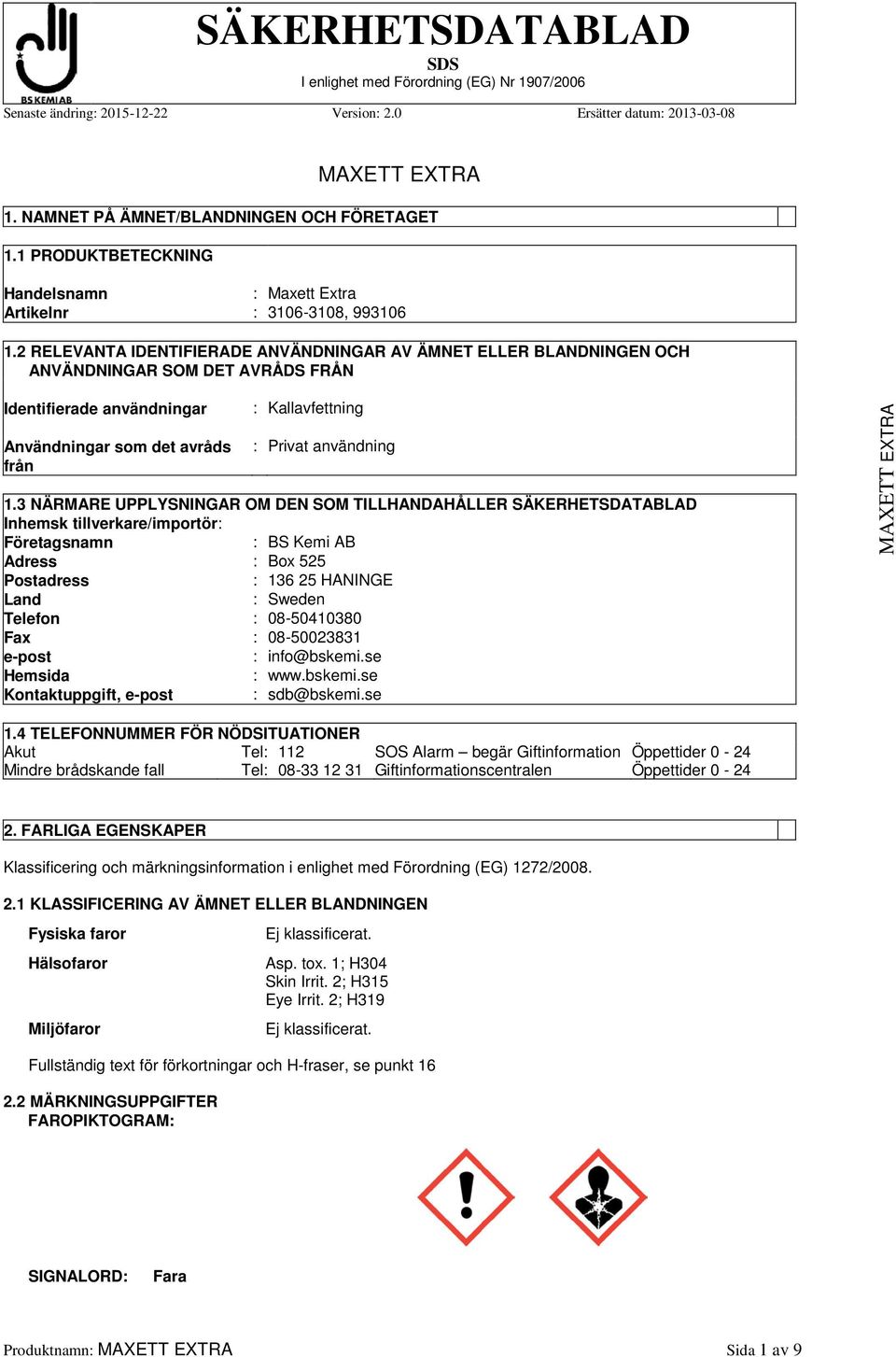 1.3 NÄRMARE UPPLYSNINGAR OM DEN SOM TILLHANDAHÅLLER SÄKERHETSDATABLAD Inhemsk tillverkare/importör: Företagsnamn : BS Kemi AB Adress : Box 525 Postadress : 136 25 HANINGE Land : Sweden Telefon :