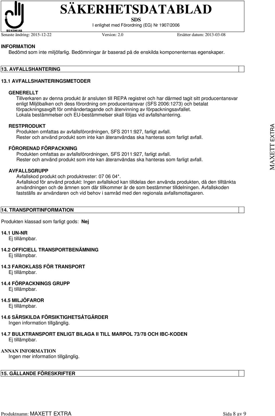 (SFS 2006:1273) och betalat förpackningsavgift för omhändertagande och återvinning av förpackningsavfallet. Lokala bestämmelser och EU-bestämmelser skall följas vid avfallshantering.