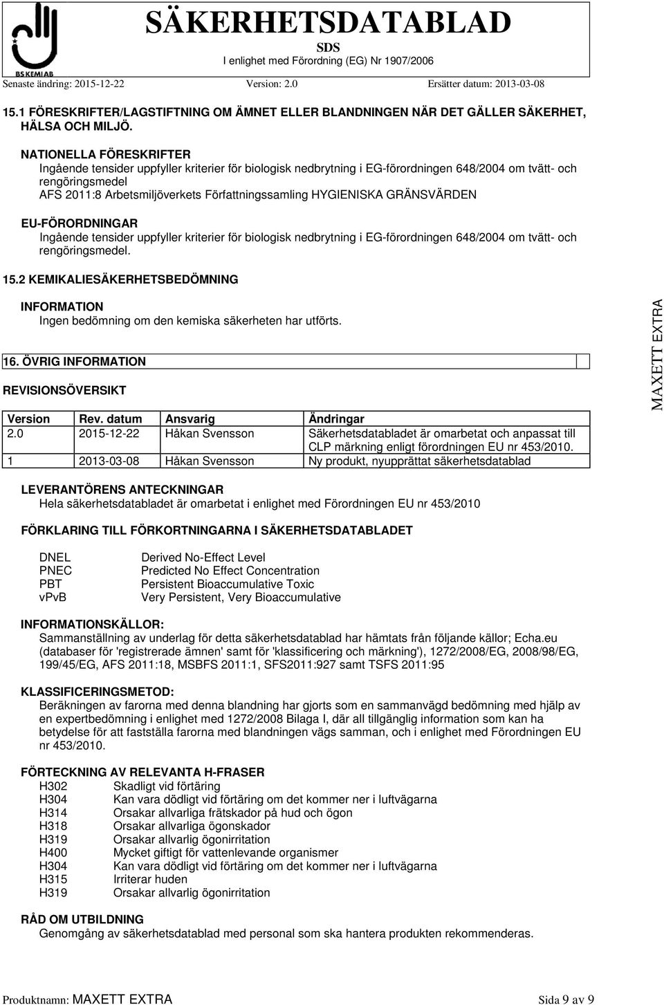 HYGIENISKA GRÄNSVÄRDEN EU-FÖRORDNINGAR Ingående tensider uppfyller kriterier för biologisk nedbrytning i EG-förordningen 648/2004 om tvätt- och rengöringsmedel. 15.