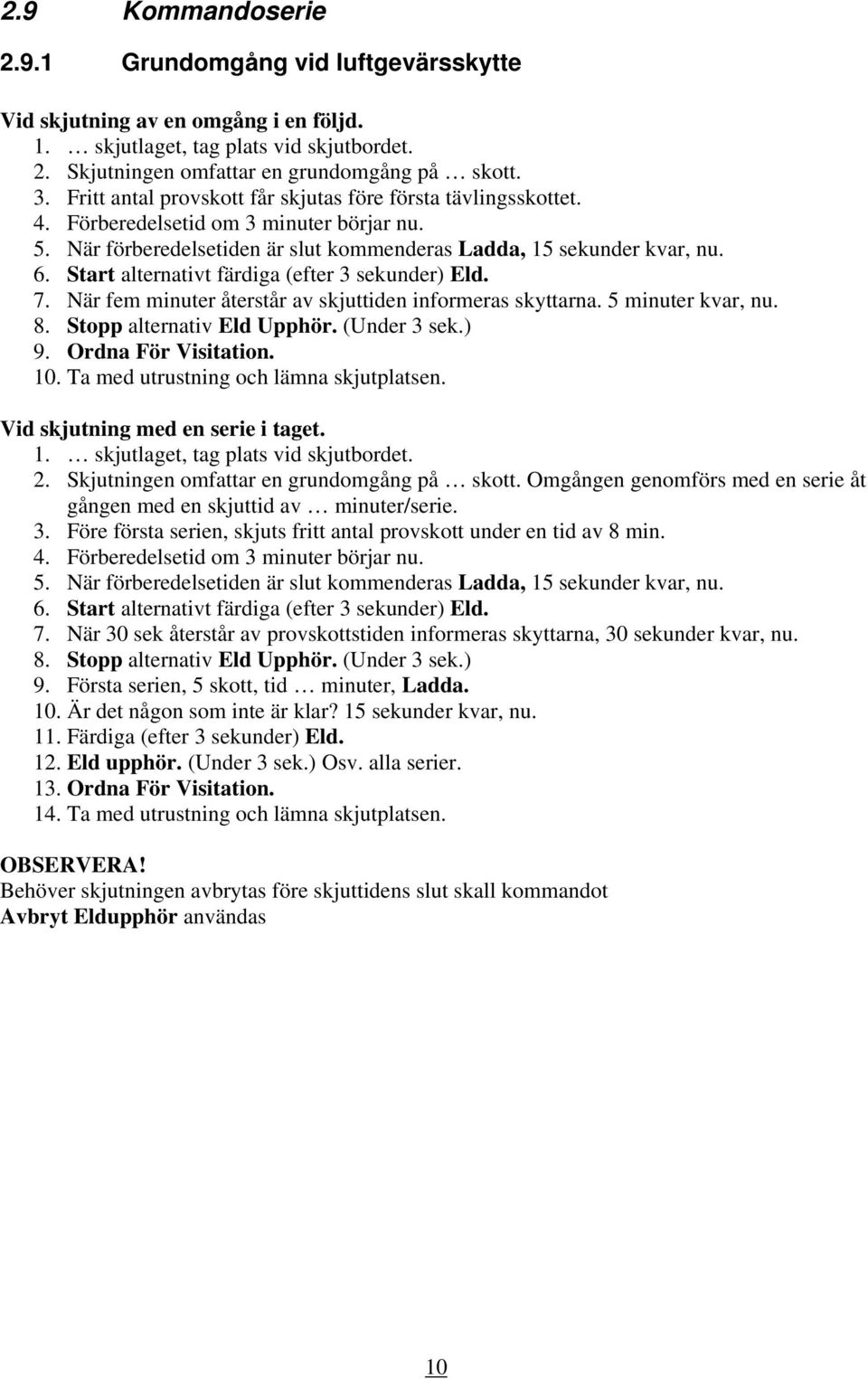 Start alternativt färdiga (efter 3 sekunder) Eld. 7. När fem minuter återstår av skjuttiden informeras skyttarna. 5 minuter kvar, nu. 8. Stopp alternativ Eld Upphör. (Under 3 sek.) 9.
