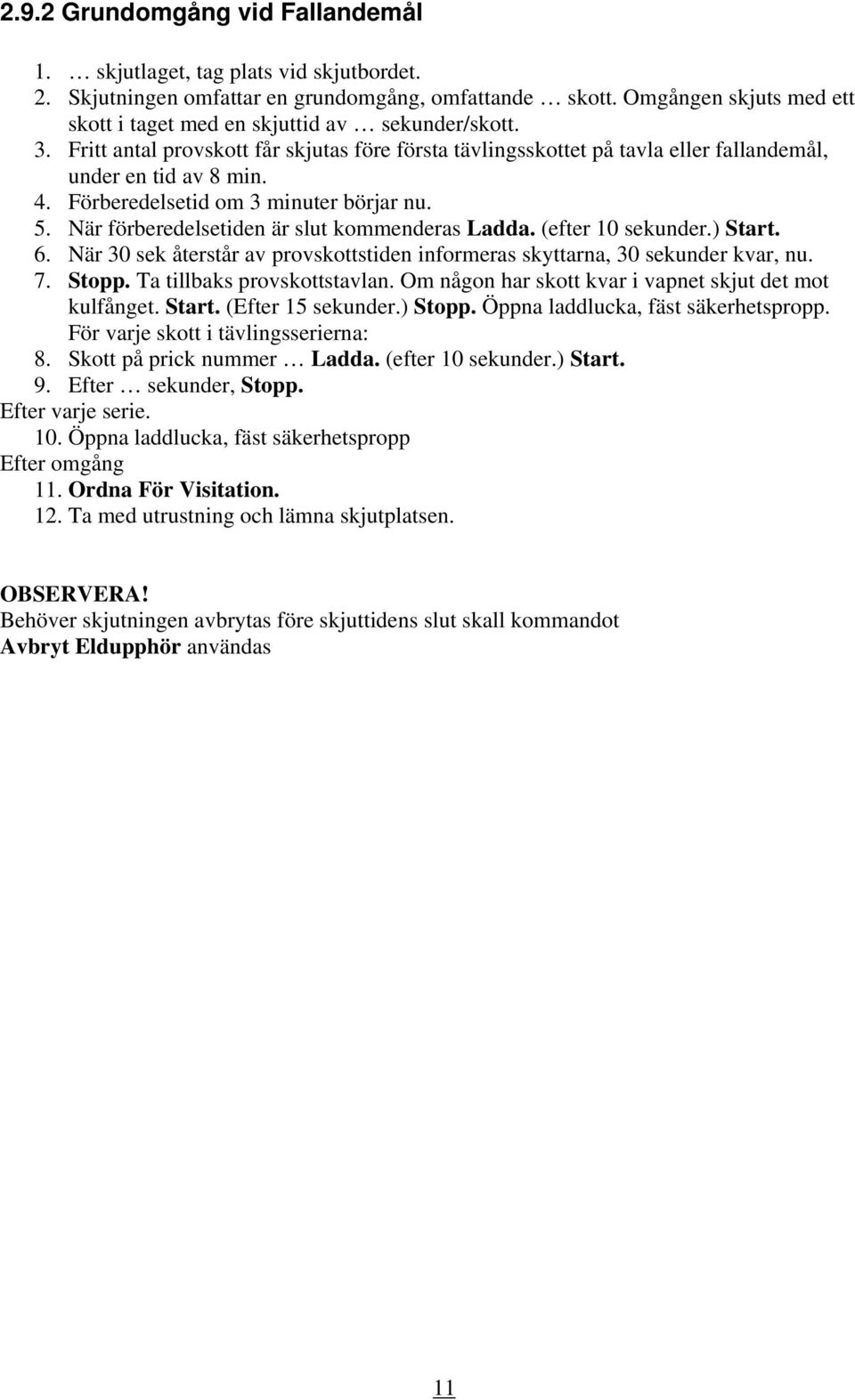 Förberedelsetid om 3 minuter börjar nu. 5. När förberedelsetiden är slut kommenderas Ladda. (efter 10 sekunder.) Start. 6.