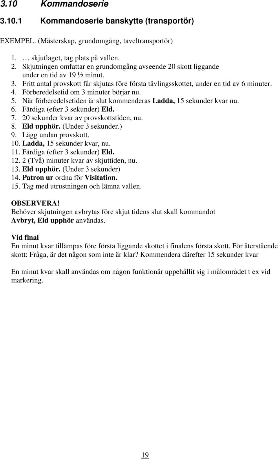 Förberedelsetid om 3 minuter börjar nu. 5. När förberedelsetiden är slut kommenderas Ladda, 15 sekunder kvar nu. 6. Färdiga (efter 3 sekunder) Eld. 7. 20 sekunder kvar av provskottstiden, nu. 8.