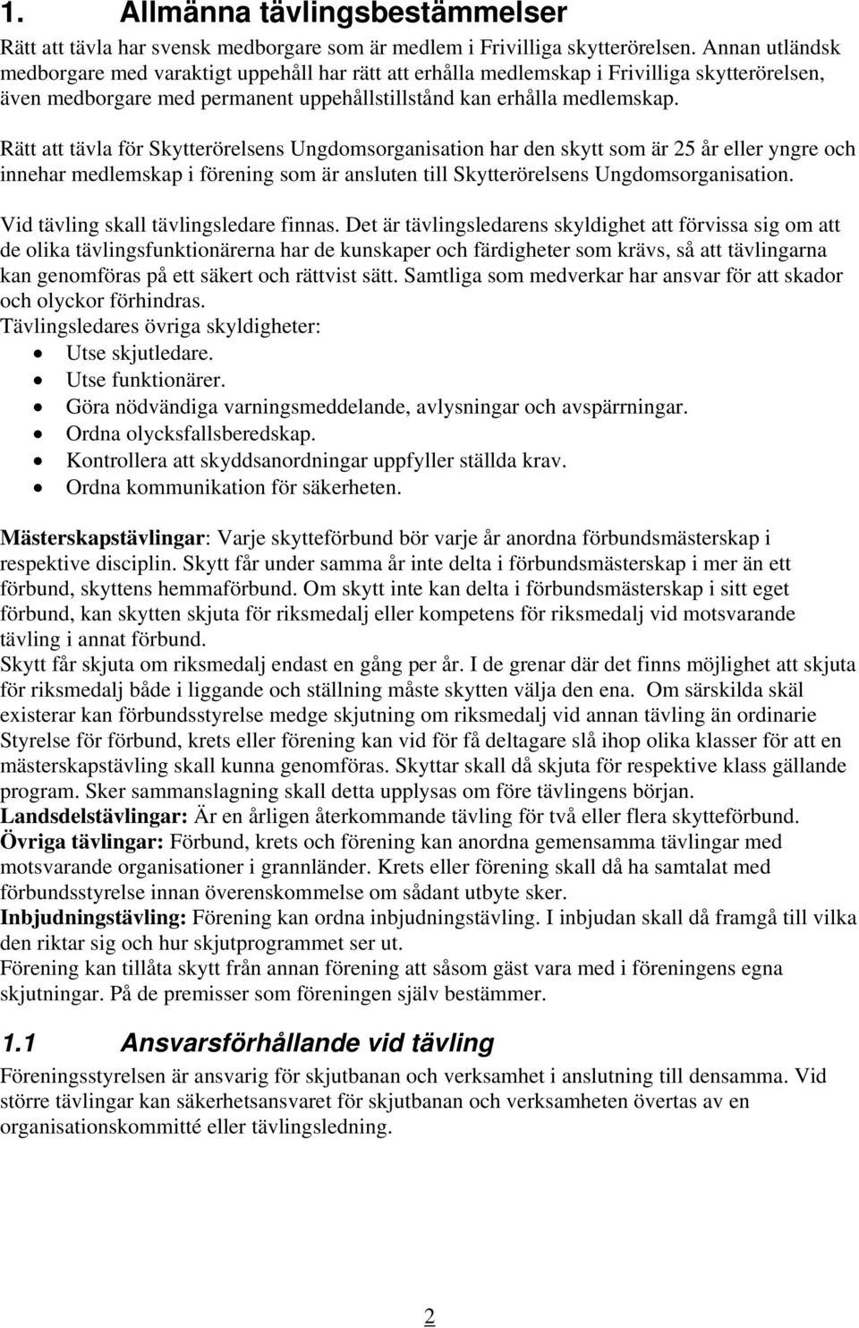 Rätt att tävla för Skytterörelsens Ungdomsorganisation har den skytt som är 25 år eller yngre och innehar medlemskap i förening som är ansluten till Skytterörelsens Ungdomsorganisation.