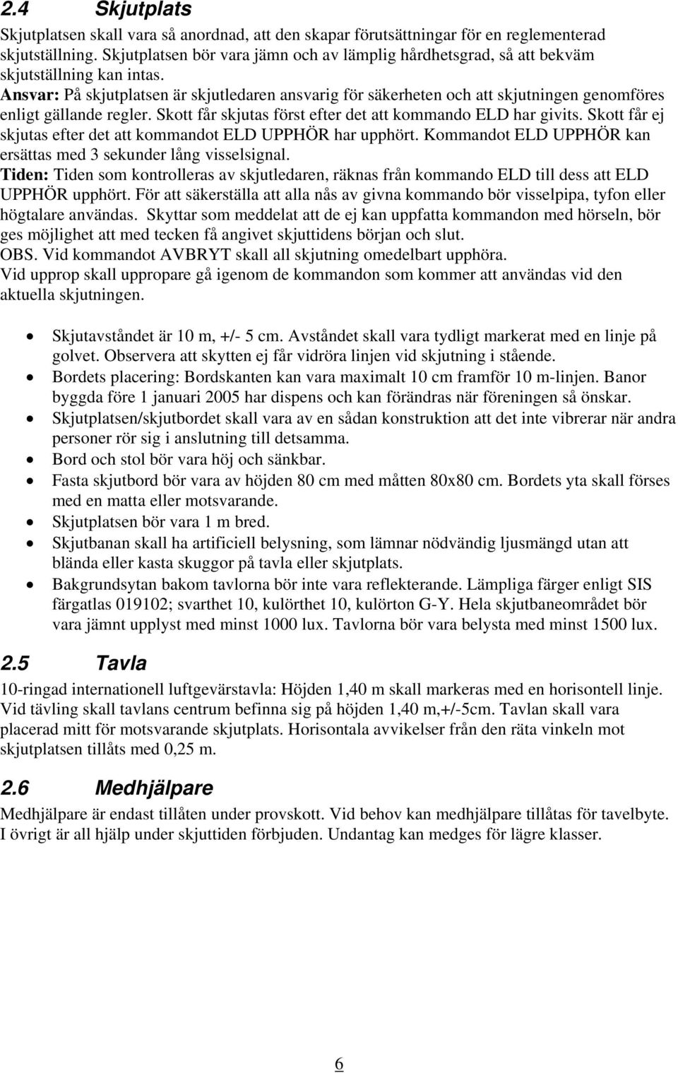 Ansvar: På skjutplatsen är skjutledaren ansvarig för säkerheten och att skjutningen genomföres enligt gällande regler. Skott får skjutas först efter det att kommando ELD har givits.