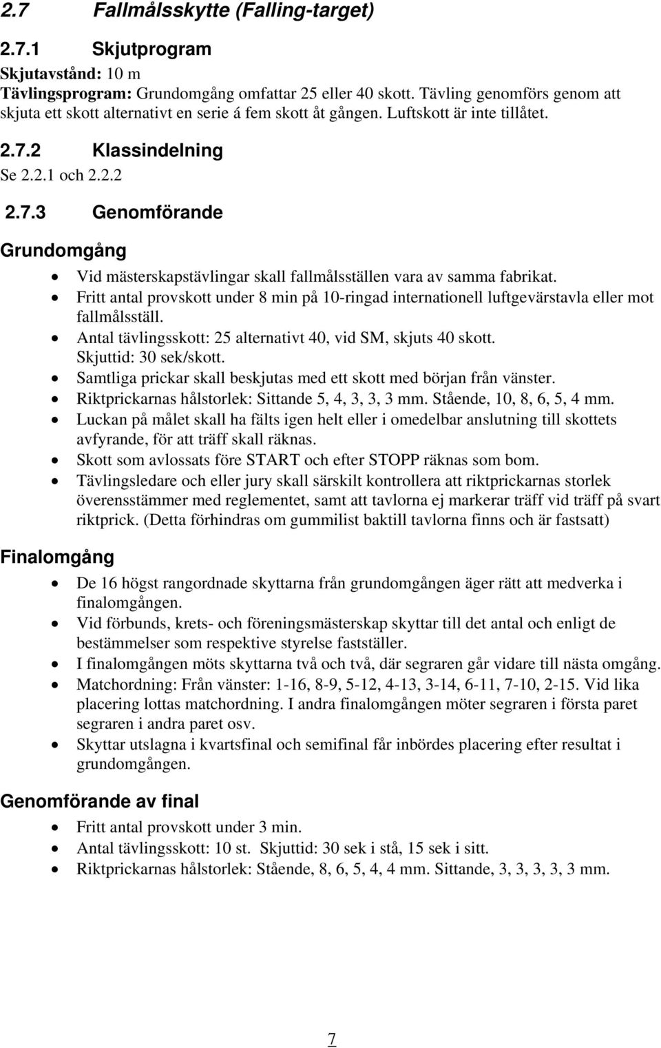 2 Klassindelning Se 2.2.1 och 2.2.2 2.7.3 Genomförande Grundomgång Vid mästerskapstävlingar skall fallmålsställen vara av samma fabrikat.