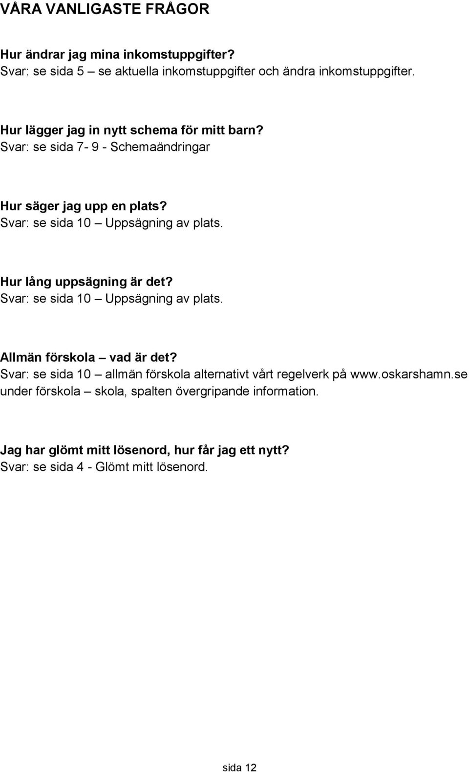 Hur lång uppsägning är det? Svar: se sida 10 Uppsägning av plats. Allmän förskola vad är det?