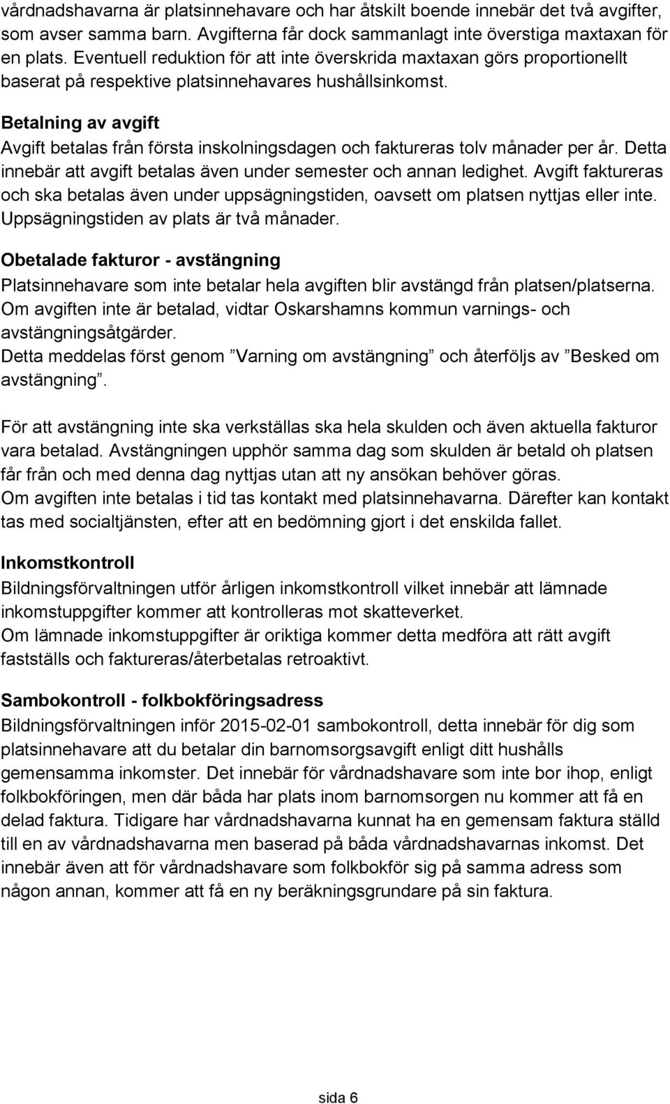 Betalning av avgift Avgift betalas från första inskolningsdagen och faktureras tolv månader per år. Detta innebär att avgift betalas även under semester och annan ledighet.