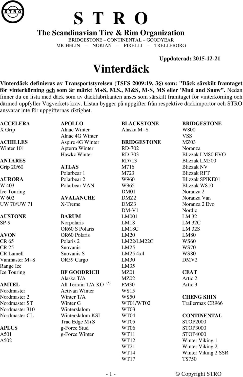 Nedan finner du en lista med däck som av däckfabrikanten anses som särskilt framtaget för vinterkörning och därmed uppfyller Vägverkets krav.