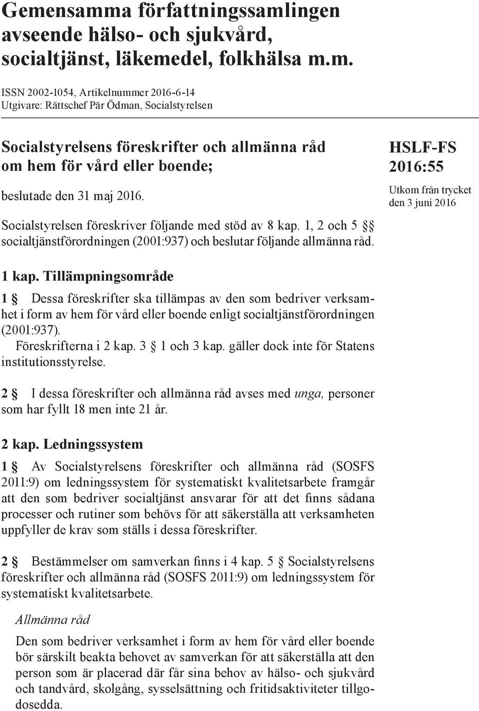 Tillämpningsområde 1 Dessa föreskrifter ska tillämpas av den som bedriver verksamhet i form av hem för vård eller boende enligt socialtjänstförordningen (2001:937). Föreskrifterna i 2 kap.