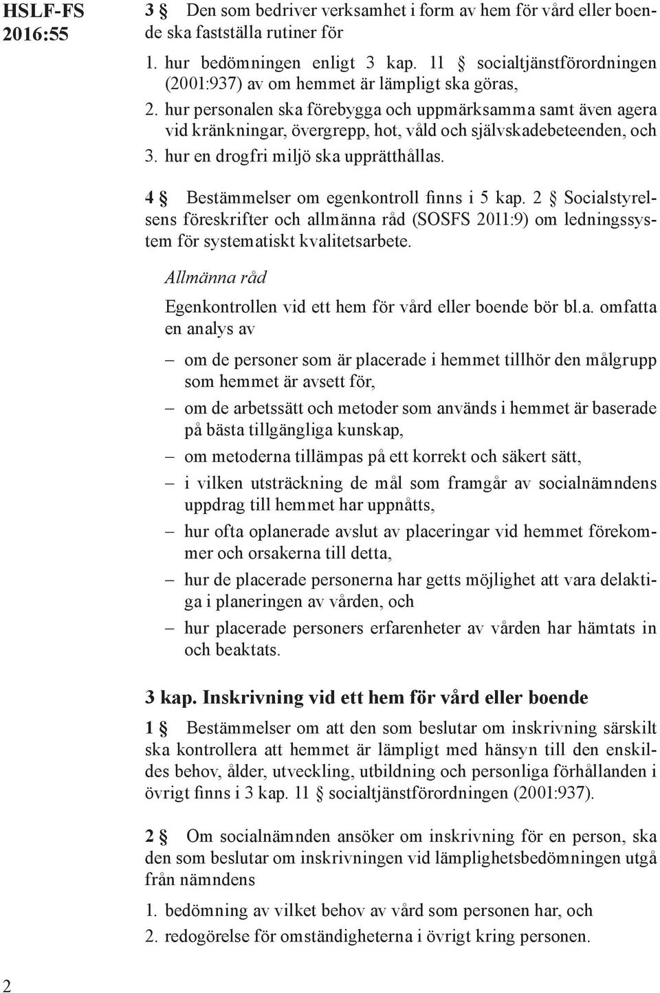 hur personalen ska förebygga och uppmärksamma samt även agera vid kränkningar, övergrepp, hot, våld och självskadebeteenden, och 3. hur en drogfri miljö ska upprätthållas.