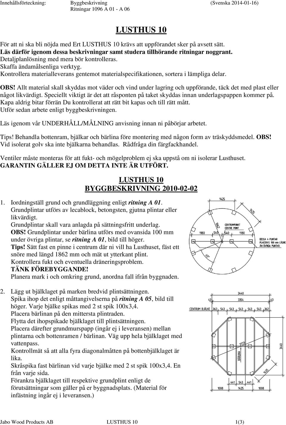 Kontrollera materialleverans gentemot materialspecifikationen, sortera i lämpliga delar. OBS!