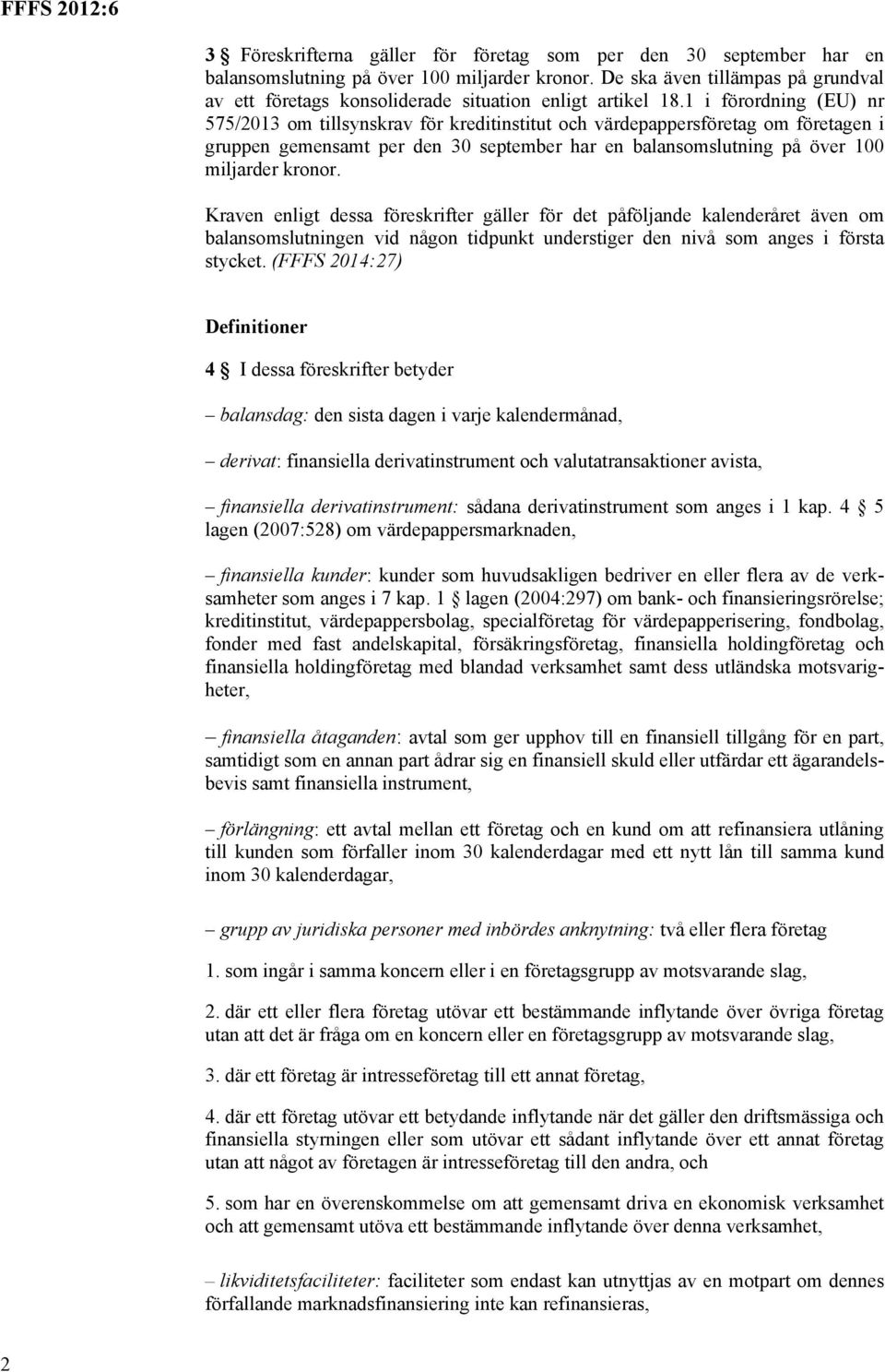 1 i förordning (EU) nr 575/2013 om tillsynskrav för kreditinstitut och värdepappersföretag om företagen i gruppen gemensamt per den 30 september har en balansomslutning på över 100 miljarder kronor.