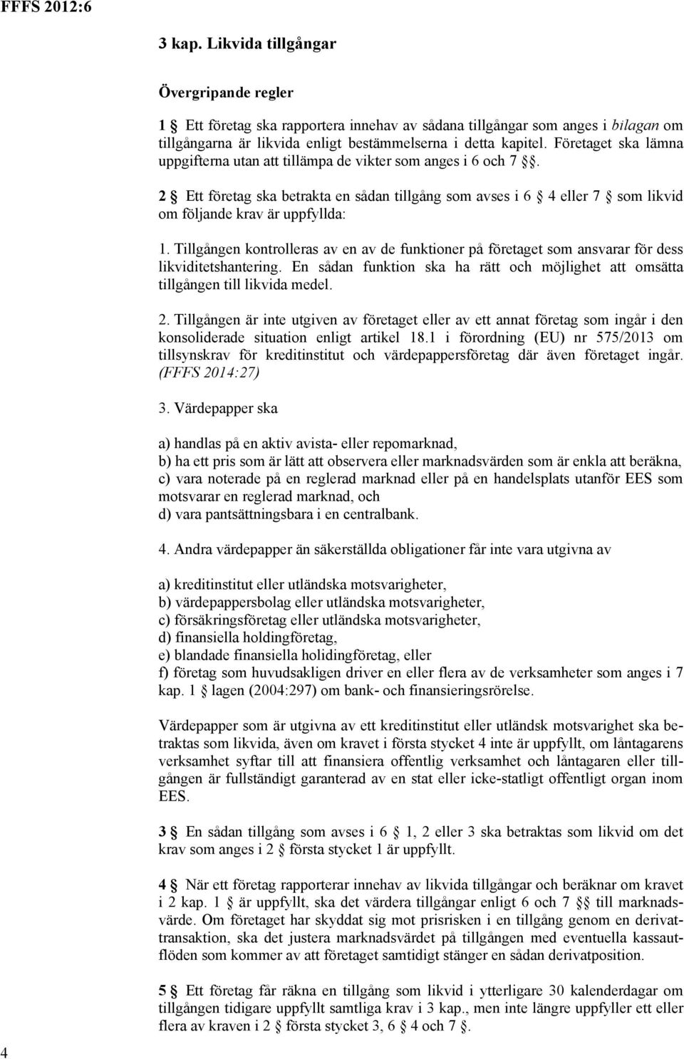 Tillgången kontrolleras av en av de funktioner på företaget som ansvarar för dess likviditetshantering. En sådan funktion ska ha rätt och möjlighet att omsätta tillgången till likvida medel. 2.
