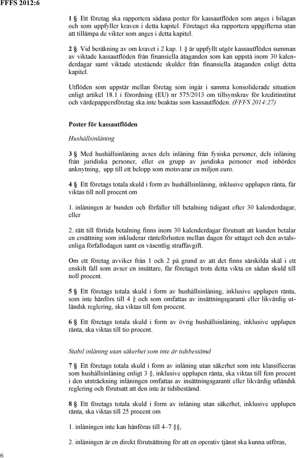 1 är uppfyllt utgör kassautflöden summan av viktade kassautflöden från finansiella åtaganden som kan uppstå inom 30 kalenderdagar samt viktade utestående skulder från finansiella åtaganden enligt