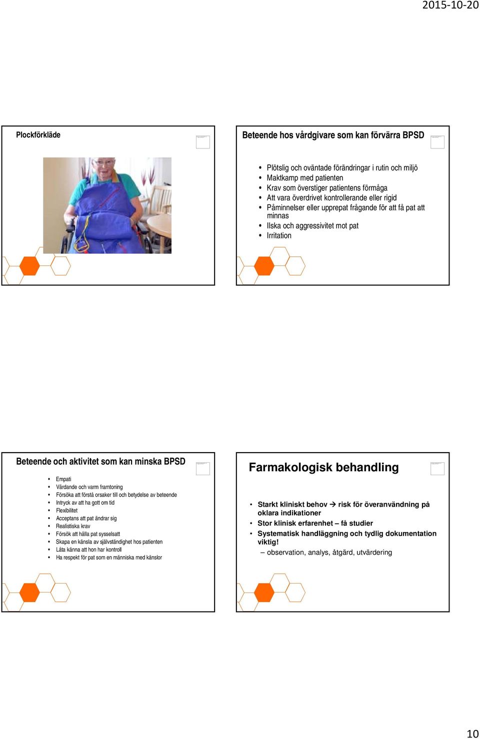 framtoning Försöka att förstå orsaker till och betydelse av beteende Intryck av att ha gott om tid Flexibilitet Acceptans att pat ändrar sig Realistiska krav Försök att hålla pat sysselsatt Skapa en
