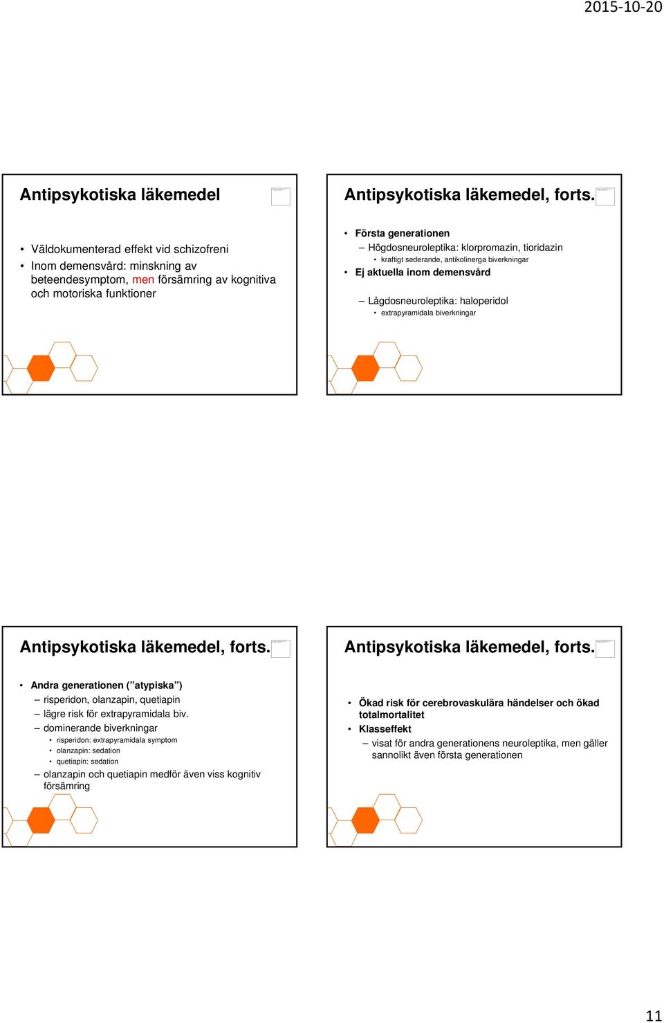 tioridazin kraftigt sederande, antikolinerga biverkningar Ej aktuella inom demensvård Lågdosneuroleptika: haloperidol extrapyramidala biverkningar Antipsykotiska läkemedel, forts.
