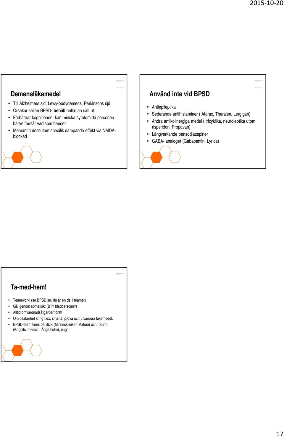 tricyklika, neuroleptika utom risperidon, Propavan) Långverkande bensodiazepiner GABA- analoger (Gabapentin, Lyrica) Ta-med-hem! Teamwork! (se BPSD.