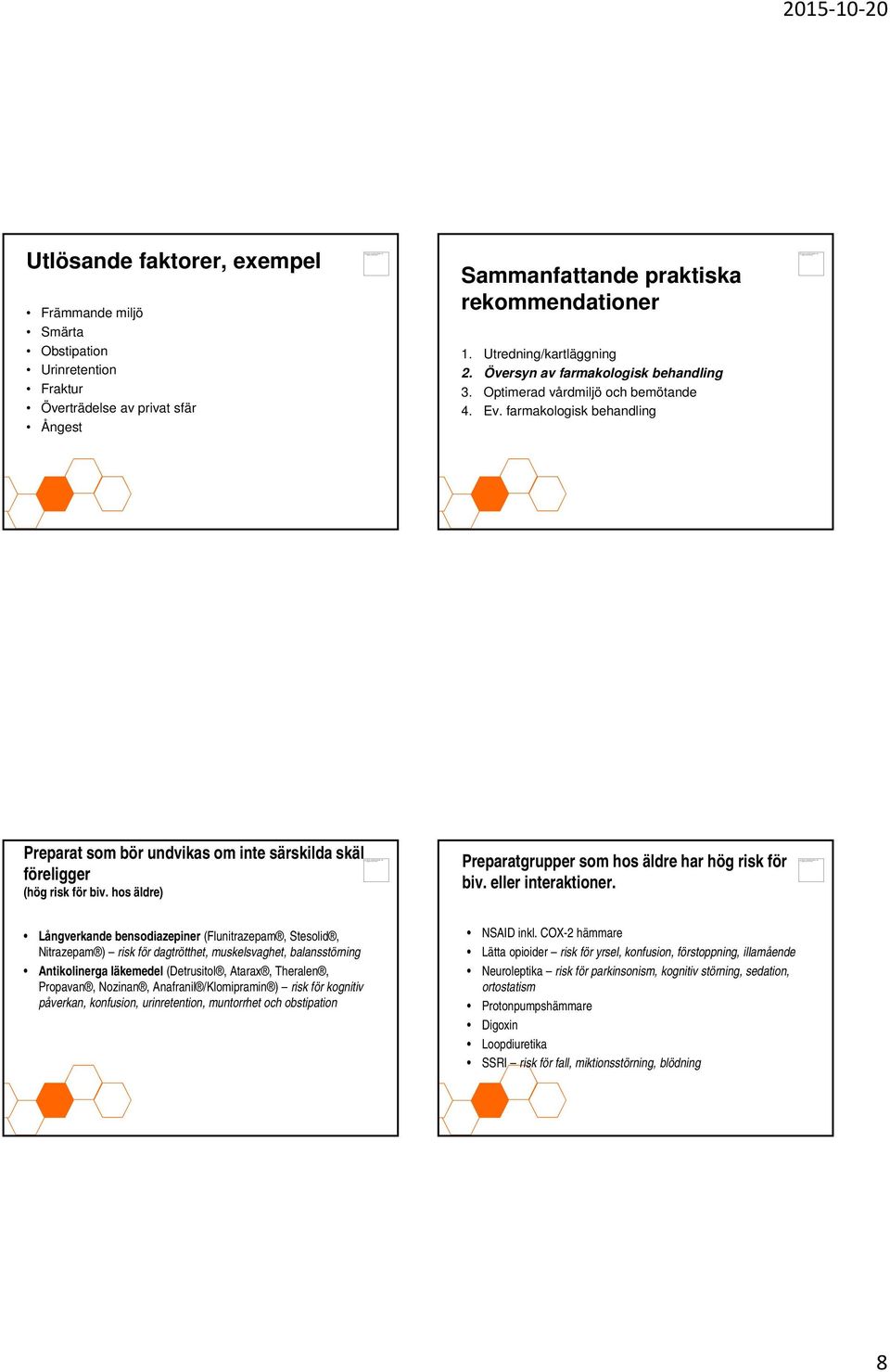 farmakologisk behandling Preparat som bör undvikas om inte särskilda skäl relations-id föreligger (hög risk för biv. hos äldre) Preparatgrupper som hos äldre har hög risk för biv. eller interaktioner.