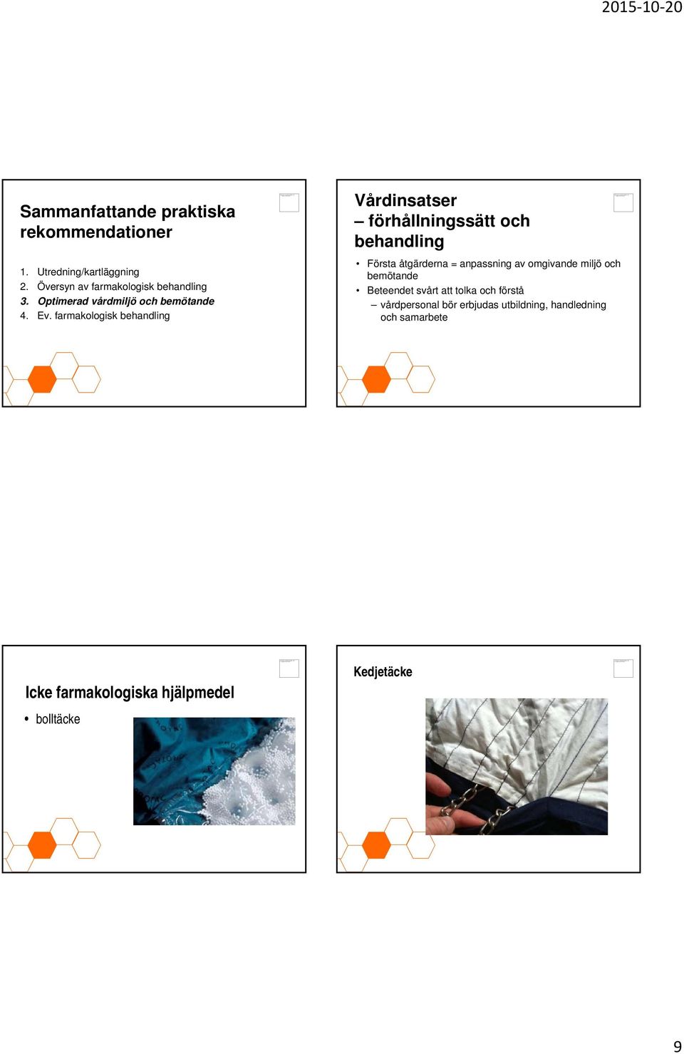 farmakologisk behandling Vårdinsatser förhållningssätt och behandling Första åtgärderna = anpassning av