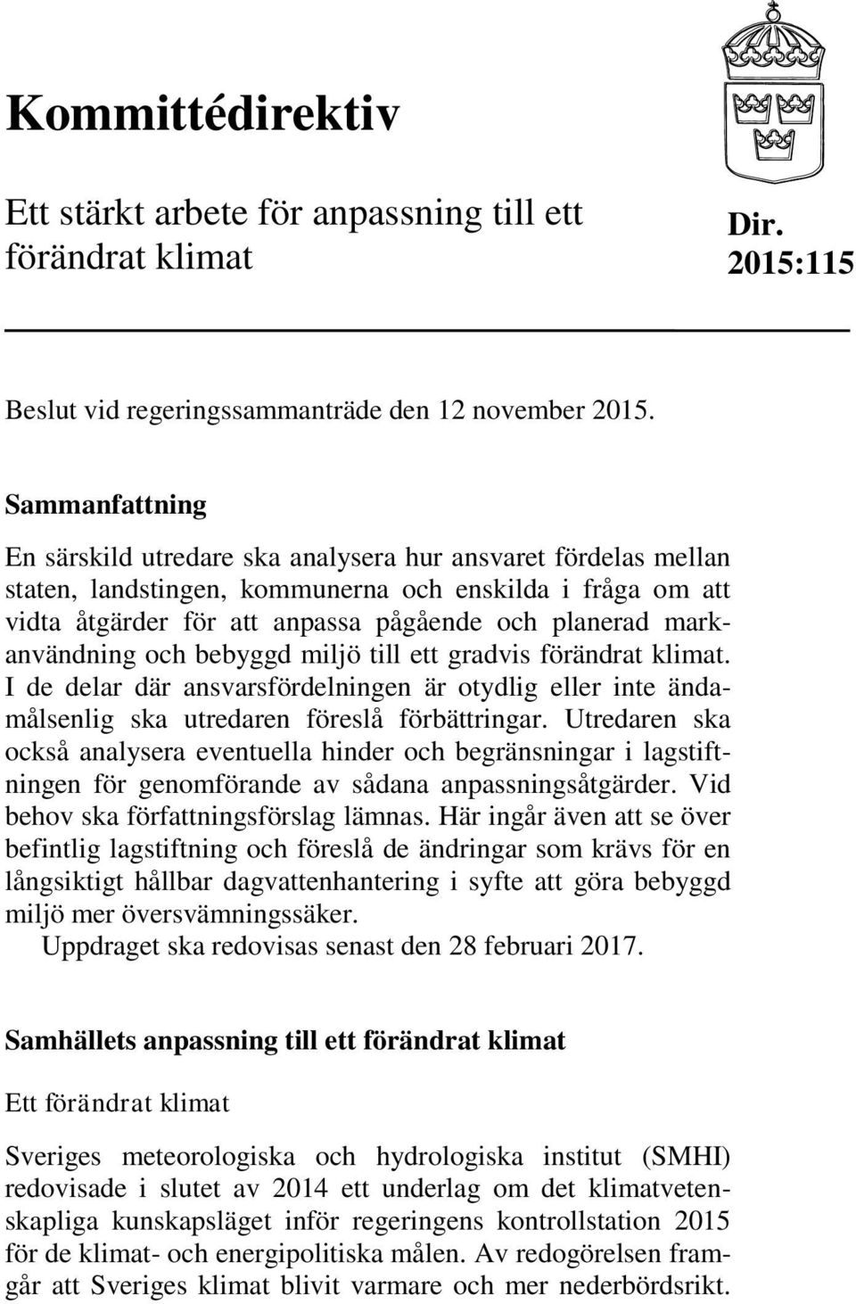 markanvändning och bebyggd miljö till ett gradvis förändrat klimat. I de delar där ansvarsfördelningen är otydlig eller inte ändamålsenlig ska utredaren föreslå förbättringar.