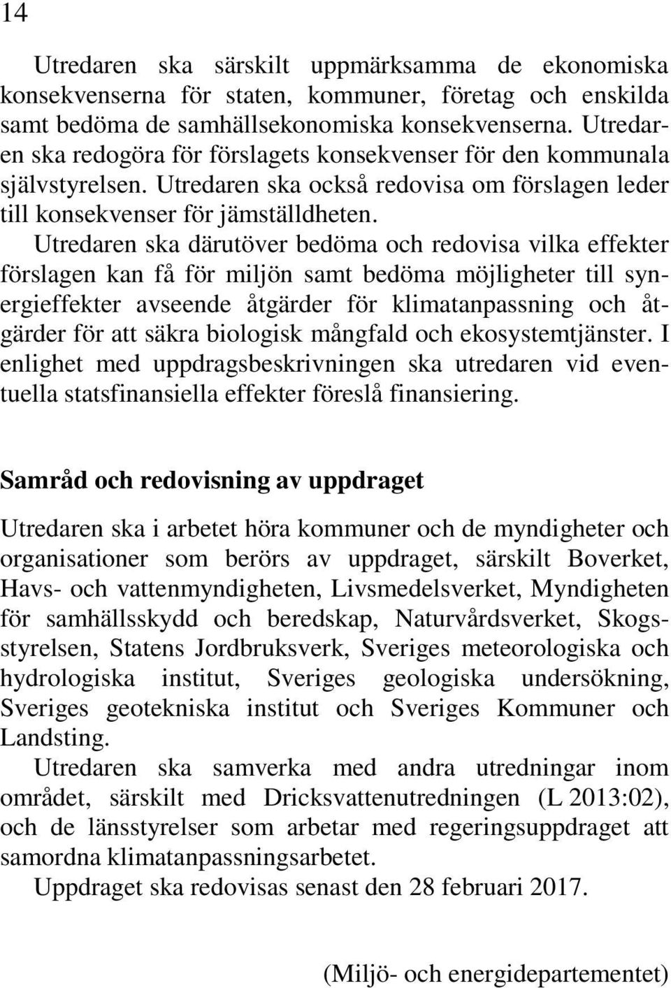 Utredaren ska därutöver bedöma och redovisa vilka effekter förslagen kan få för miljön samt bedöma möjligheter till synergieffekter avseende åtgärder för klimatanpassning och åtgärder för att säkra