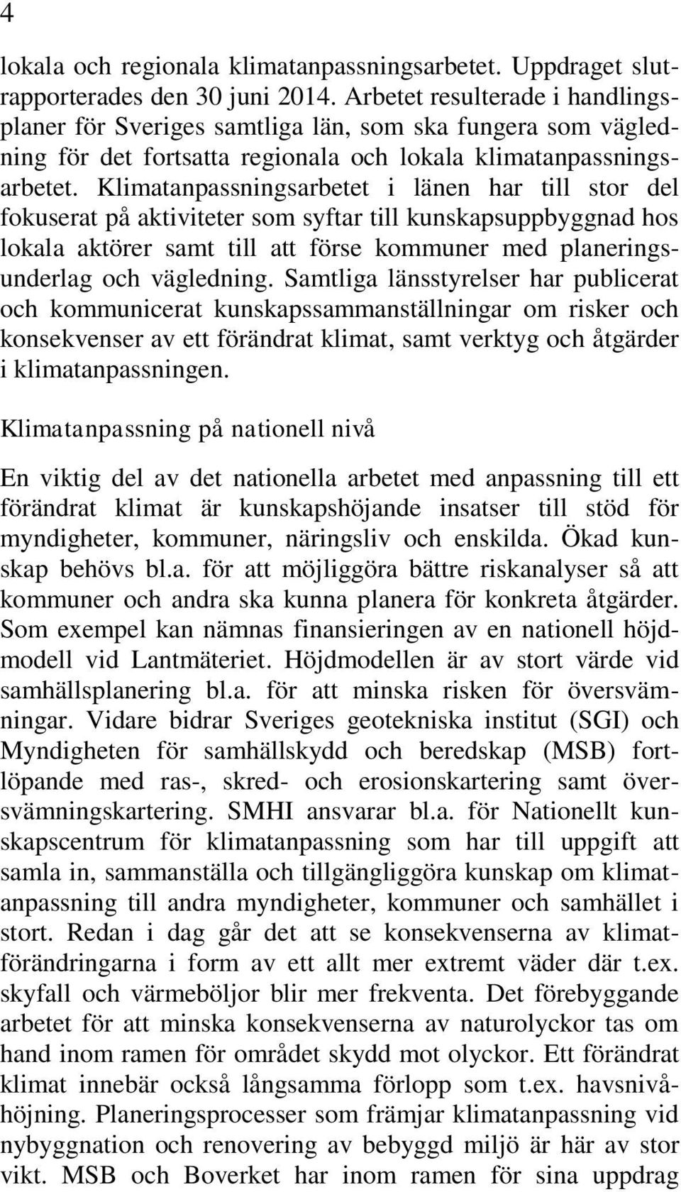 Klimatanpassningsarbetet i länen har till stor del fokuserat på aktiviteter som syftar till kunskapsuppbyggnad hos lokala aktörer samt till att förse kommuner med planeringsunderlag och vägledning.