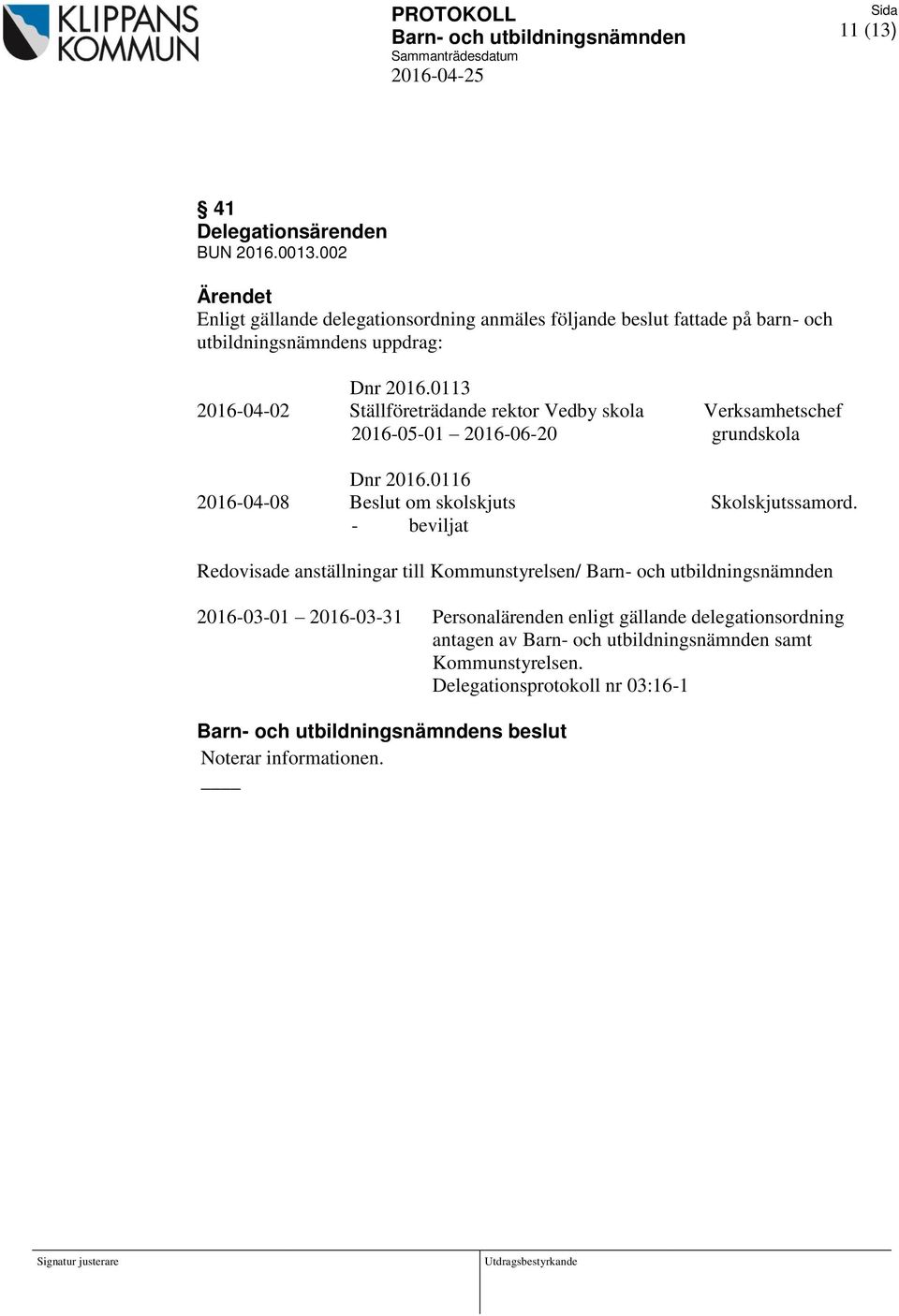 0113 2016-04-02 Ställföreträdande rektor Vedby skola Verksamhetschef 2016-05-01 2016-06-20 grundskola Dnr 2016.