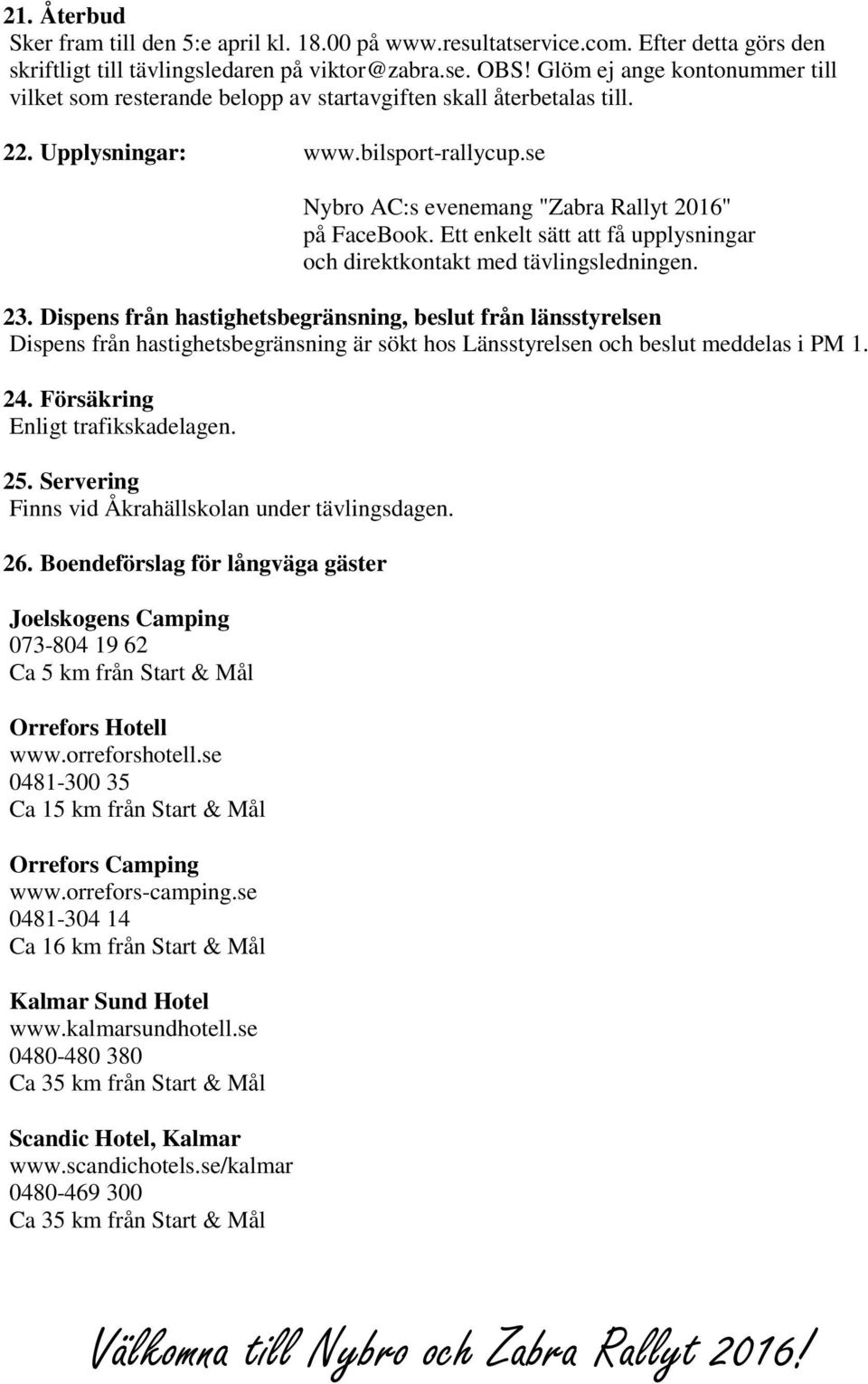 Ett enkelt sätt att få upplysningar och direktkontakt med tävlingsledningen. 23.