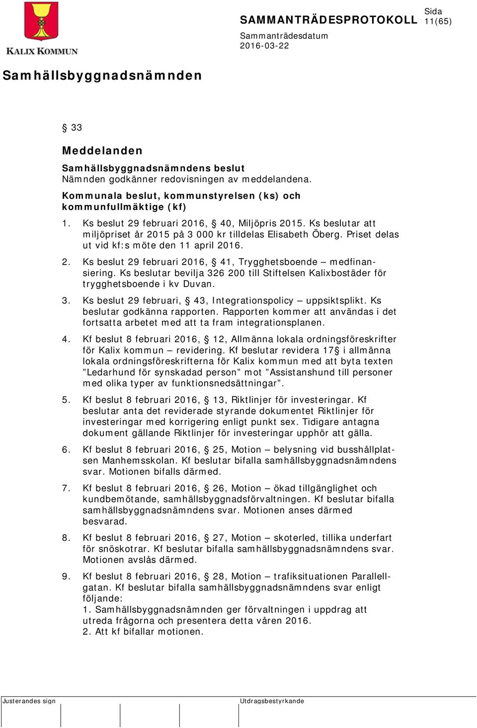 Ks beslutar bevilja 326 200 till Stiftelsen Kalixbostäder för trygghetsboende i kv Duvan. 3. Ks beslut 29 februari, 43, Integrationspolicy uppsiktsplikt. Ks beslutar godkänna rapporten.