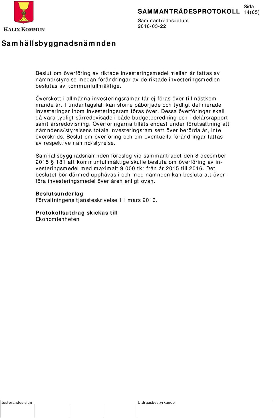 Dessa överföringar skall då vara tydligt särredovisade i både budgetberedning och i delårsrapport samt årsredovisning.