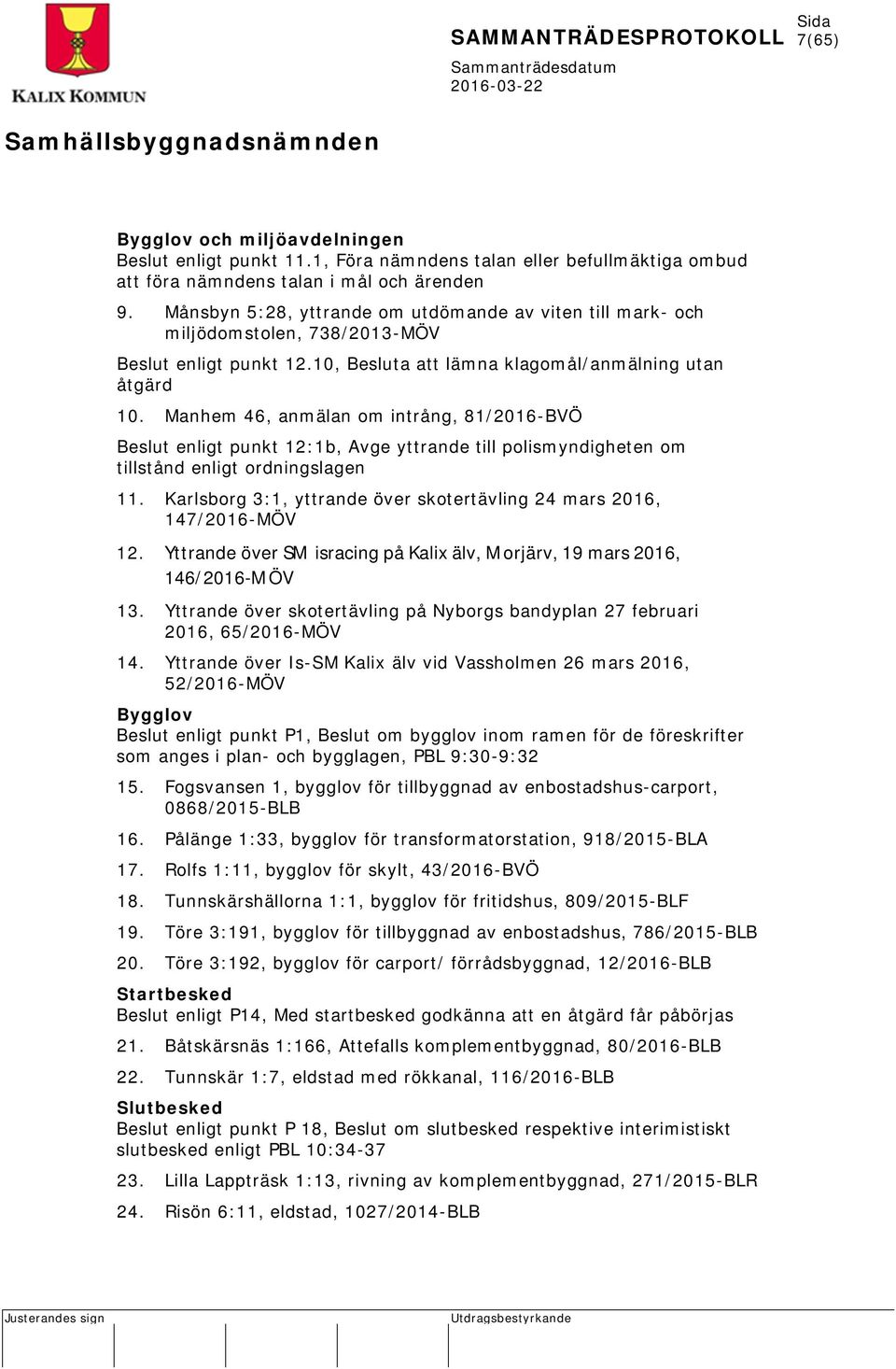 Manhem 46, anmälan om intrång, 81/2016-BVÖ Beslut enligt punkt 12:1b, Avge yttrande till polismyndigheten om tillstånd enligt ordningslagen 11.
