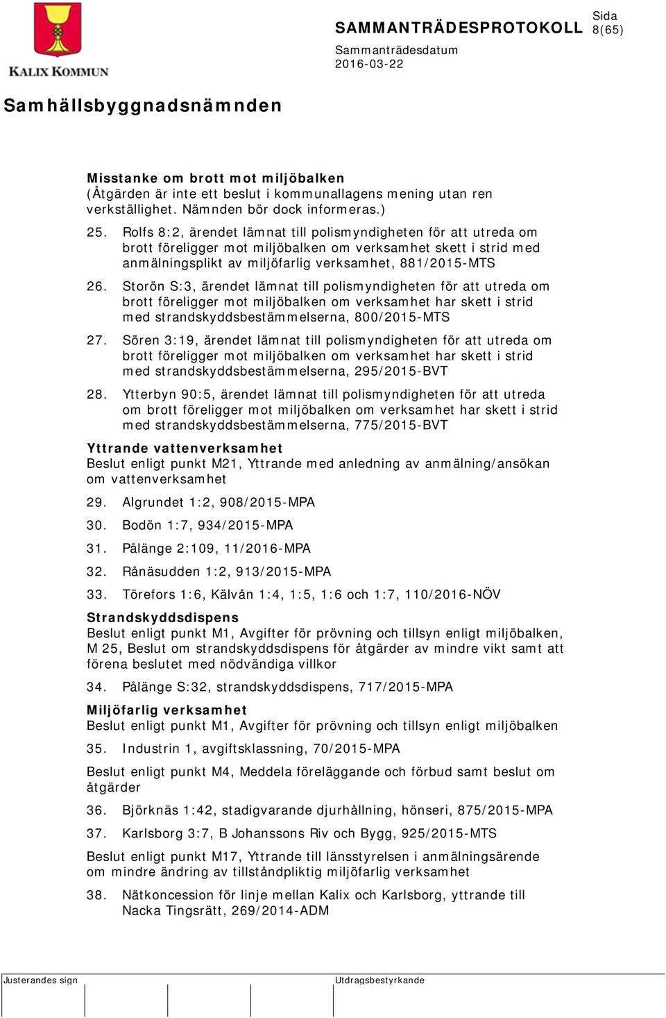 Storön S:3, ärendet lämnat till polismyndigheten för att utreda om brott föreligger mot miljöbalken om verksamhet har skett i strid med strandskyddsbestämmelserna, 800/2015-MTS 27.