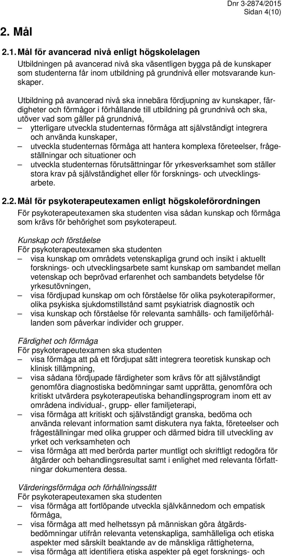 Mål för avancerad nivå enligt högskolelagen Utbildningen på avancerad nivå ska väsentligen bygga på de kunskaper som studenterna får inom utbildning på grundnivå eller motsvarande kunskaper.