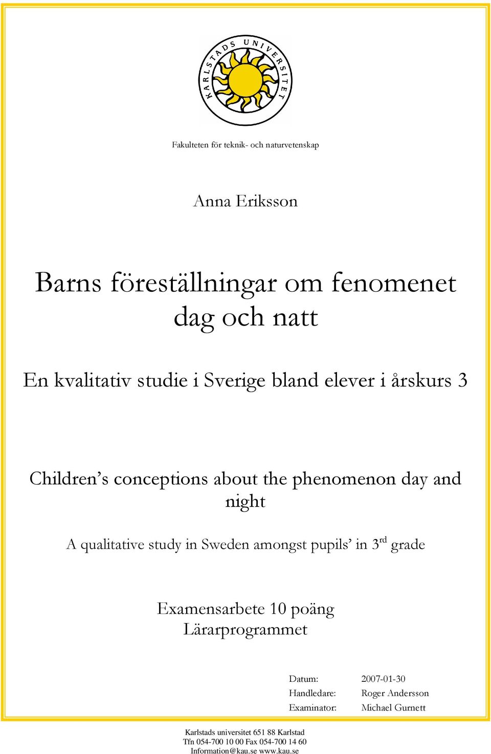 Sweden amongst pupils in 3 rd grade Examensarbete 10 poäng Lärarprogrammet Datum: 2007-01-30 Handledare: Roger Andersson