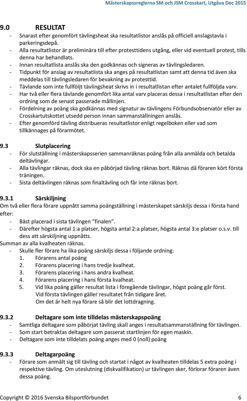 - Innan resultatlista anslås ska den godkännas och signeras av tävlingsledaren.