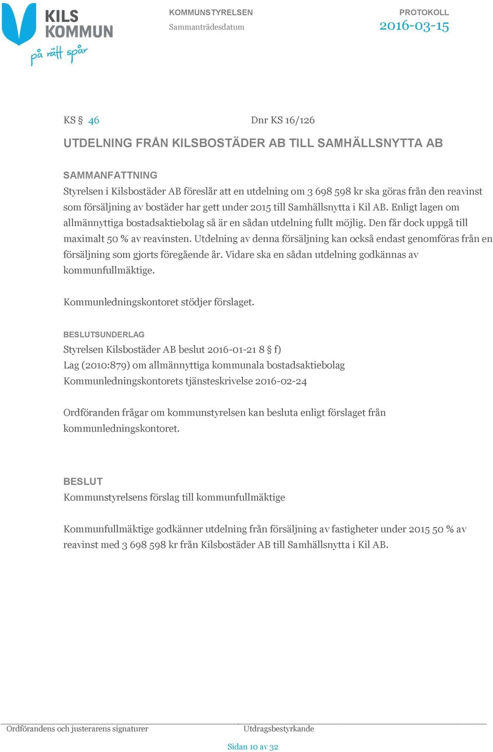 Utdelning av denna försäljning kan också endast genomföras från en försäljning som gjorts föregående år. Vidare ska en sådan utdelning godkännas av kommunfullmäktige.