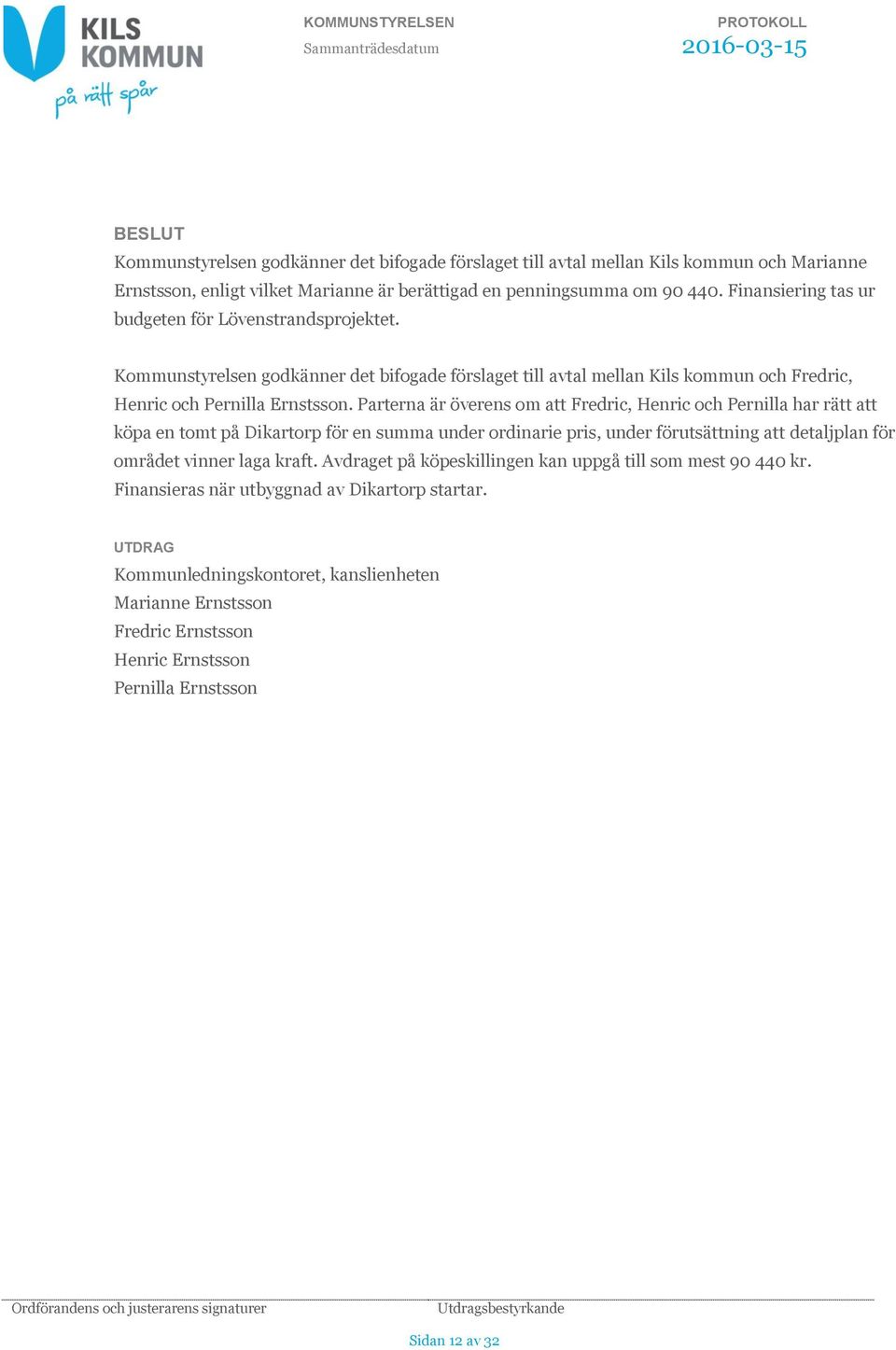 Parterna är överens om att Fredric, Henric och Pernilla har rätt att köpa en tomt på Dikartorp för en summa under ordinarie pris, under förutsättning att detaljplan för området vinner laga kraft.