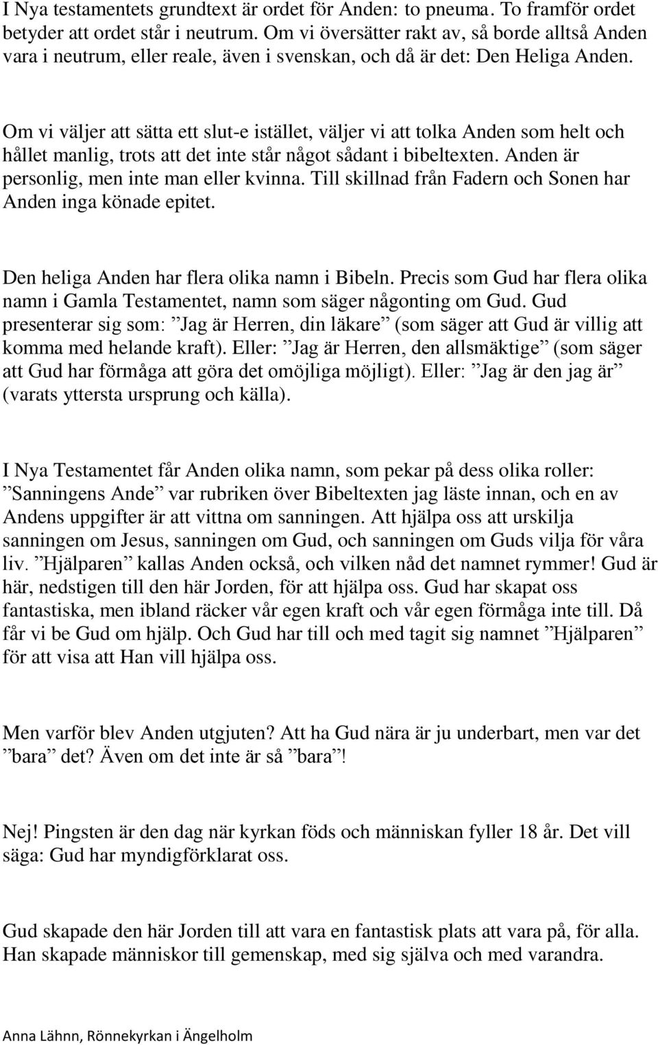 Om vi väljer att sätta ett slut-e istället, väljer vi att tolka Anden som helt och hållet manlig, trots att det inte står något sådant i bibeltexten. Anden är personlig, men inte man eller kvinna.