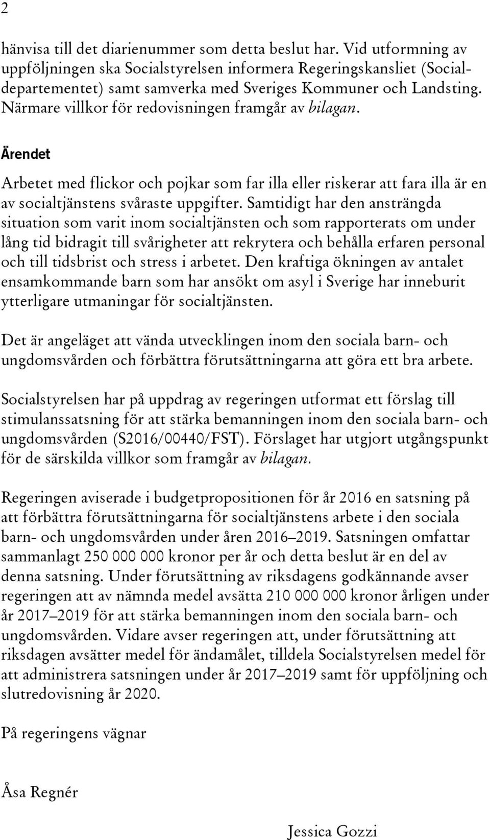 Närmare villkor för redovisningen framgår av bilagan. Ärendet Arbetet med flickor och pojkar som far illa eller riskerar att fara illa är en av socialtjänstens svåraste uppgifter.