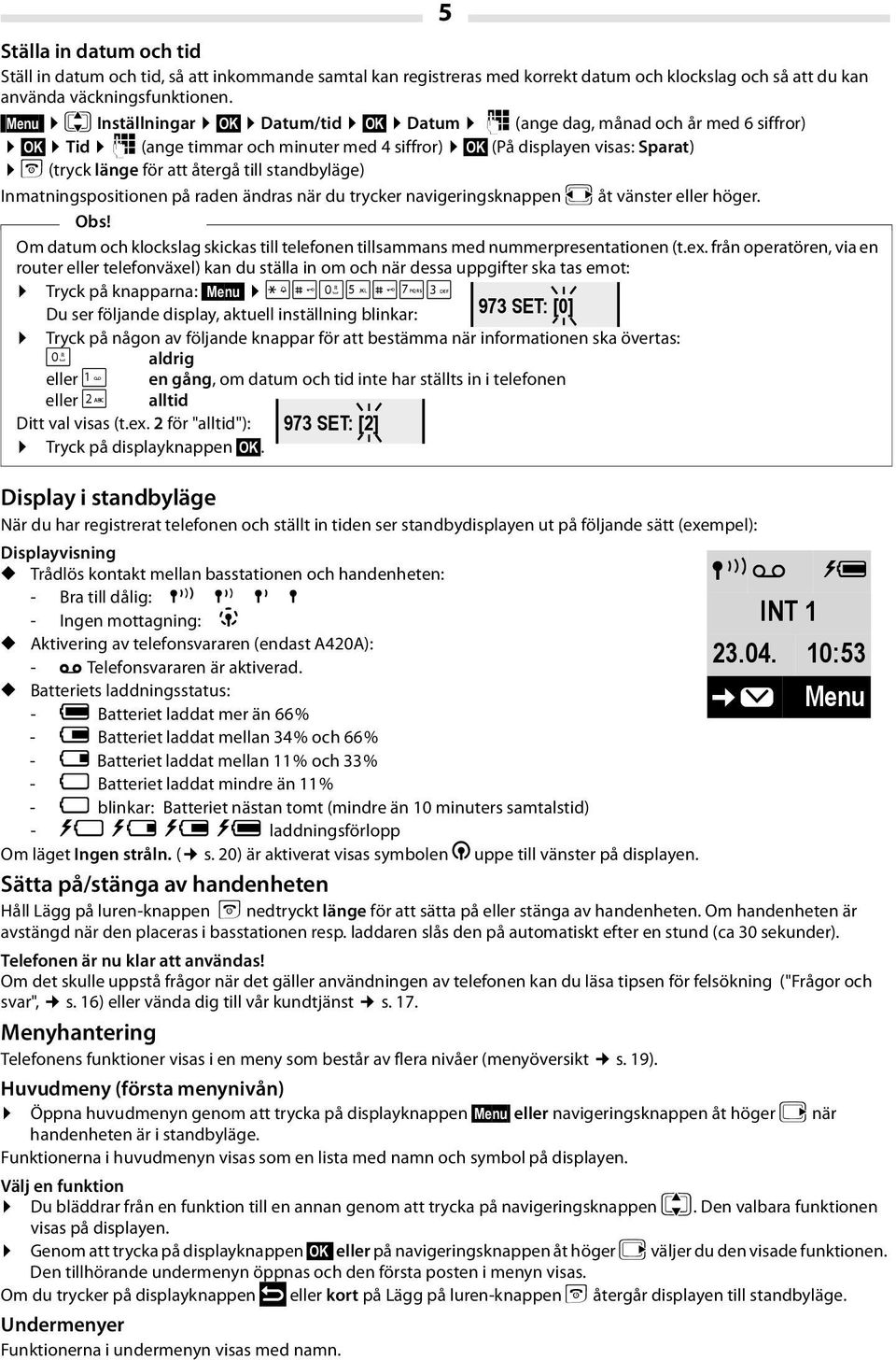 standbyläge) Inmatningspositionen på raden ändras när du trycker navigeringsknappen r åt vänster eller höger. Obs!