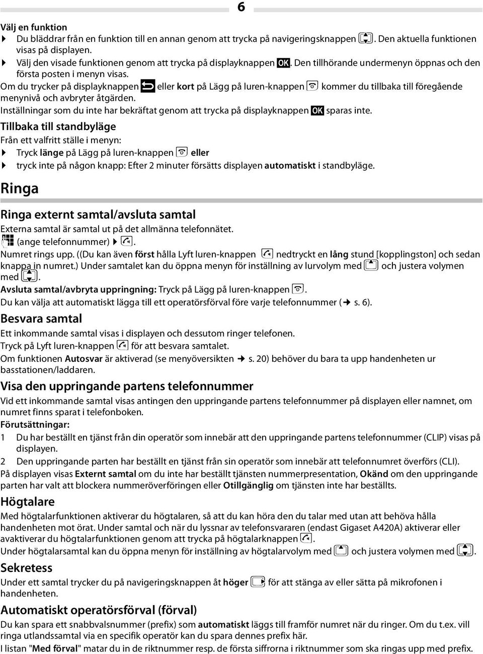 Om du trycker på displayknappen eller kort på Lägg på luren-knappen a kommer du tillbaka till föregående menynivå och avbryter åtgärden.