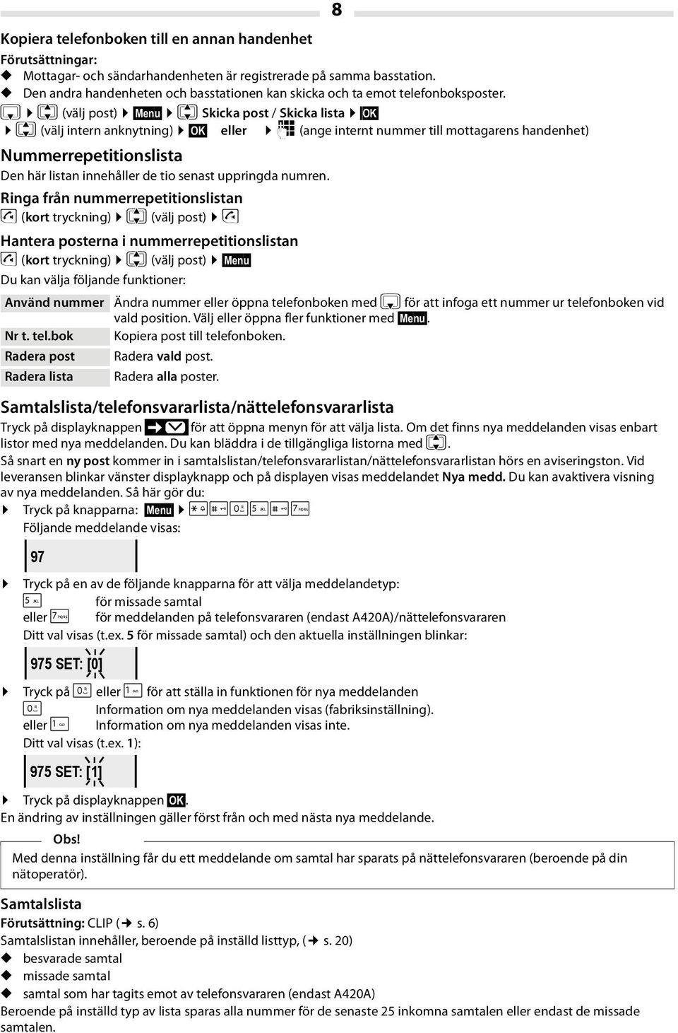 s q (välj post) Menu q Skicka post / Skicka lista OK q (välj intern anknytning) OK eller ~ (ange internt nummer till mottagarens handenhet) Nummerrepetitionslista Den här listan innehåller de tio
