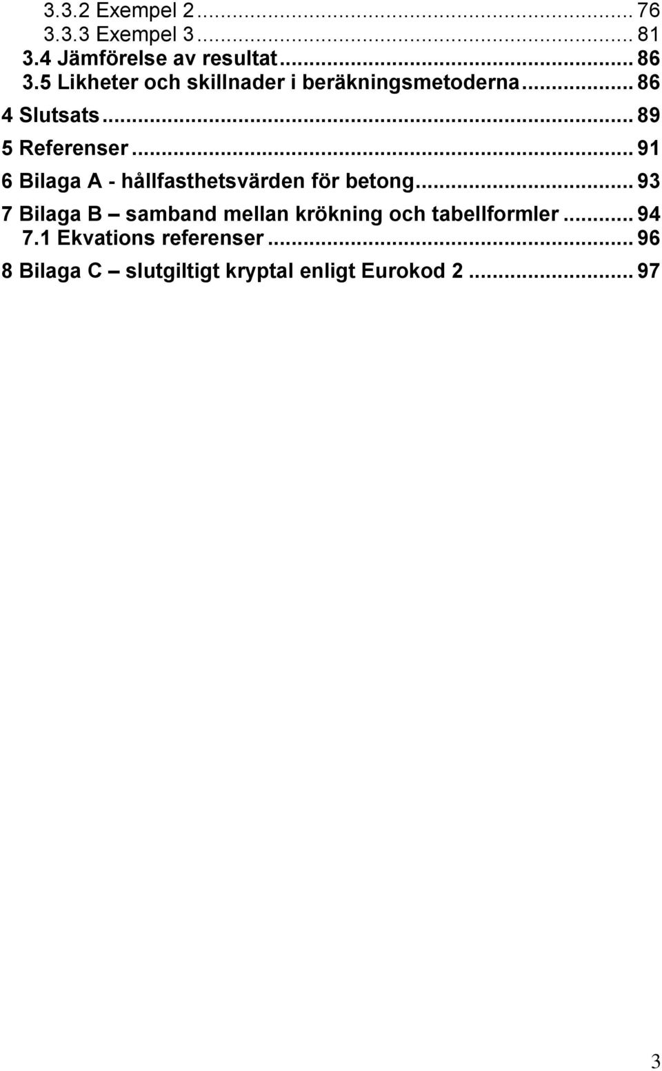 .. 91 6 Bilaga A - hållfasthetsvärden för betong.