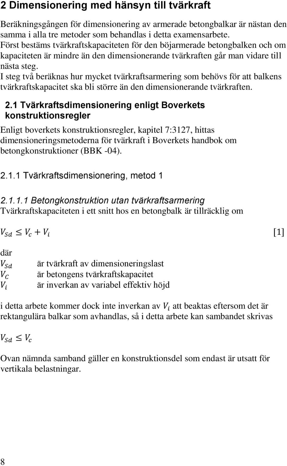 I steg två beräknas hur mycket tvärkraftsarmering som behövs för att balkens tvärkraftskapacitet ska bli större än den dimensionerande tvärkraften. 2.