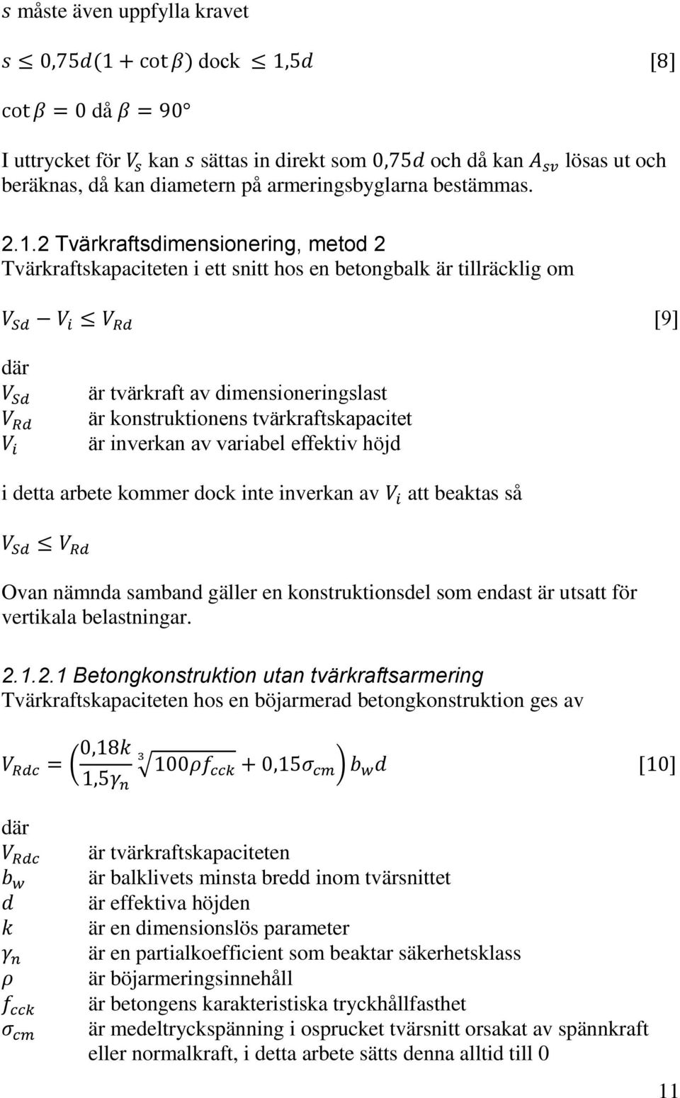 kommer dock inte inverkan av att beaktas så Ovan nämnda samband gäller en konstruktionsdel som endast är utsatt för vertikala belastningar. 2.