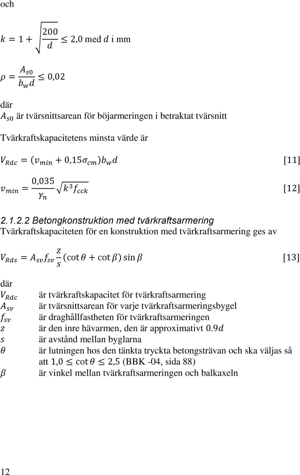 tvärkraftsarmering är tvärsnittsarean för varje tvärkraftsarmeringsbygel är draghållfastheten för tvärkraftsarmeringen är den inre hävarmen, den är