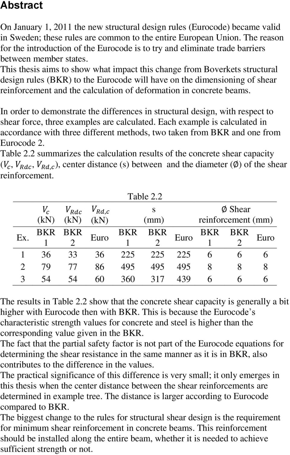 This thesis aims to show what impact this change from Boverkets structural design rules (BKR) to the Eurocode will have on the dimensioning of shear reinforcement and the calculation of deformation